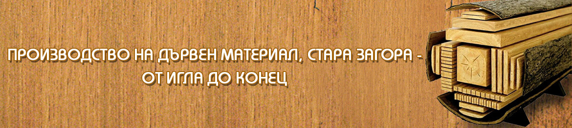 Производство на дървен материал Стара Загора - Зини - Лес Къмпани 